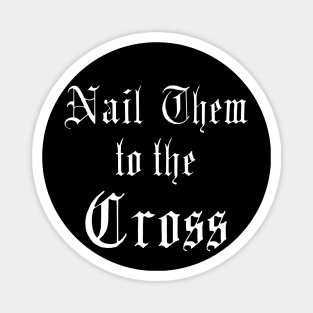 Nail Them To The Cross Magnet